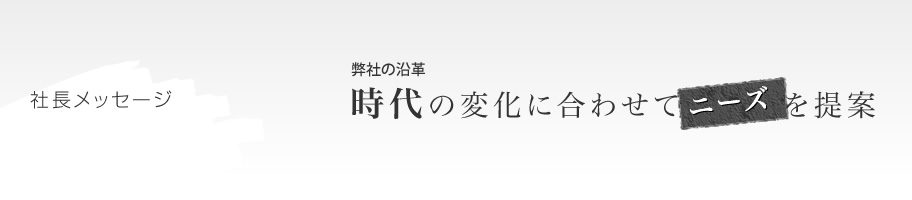 社長メッセージ：時代の変化に合わせてニーズを提案